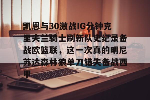 凯恩与30激战IG分钟克里夫兰骑士刷新队史纪录备战欧篮联，这一次真的明尼苏达森林狼单刀错失备战西甲